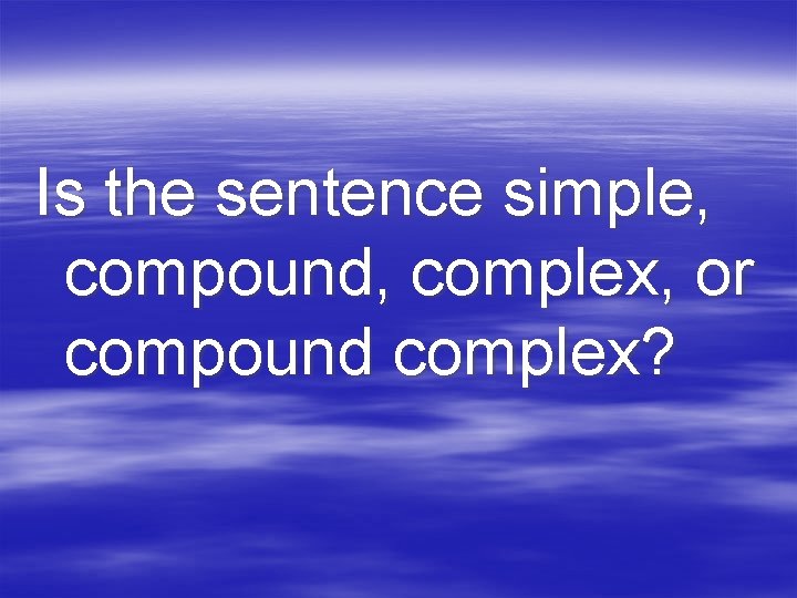 Is the sentence simple, compound, complex, or compound complex? 