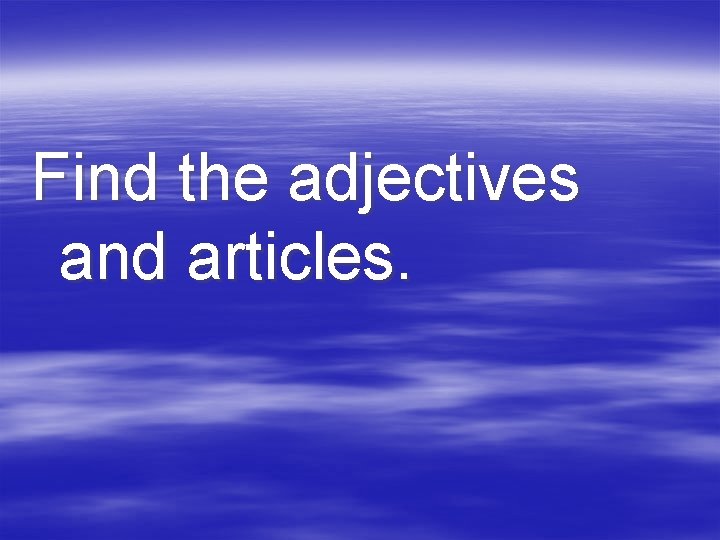 Find the adjectives and articles. 