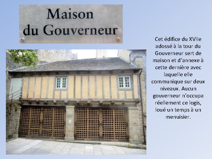 Cet édifice du XVIIe adossé à la tour du Gouverneur sert de maison et