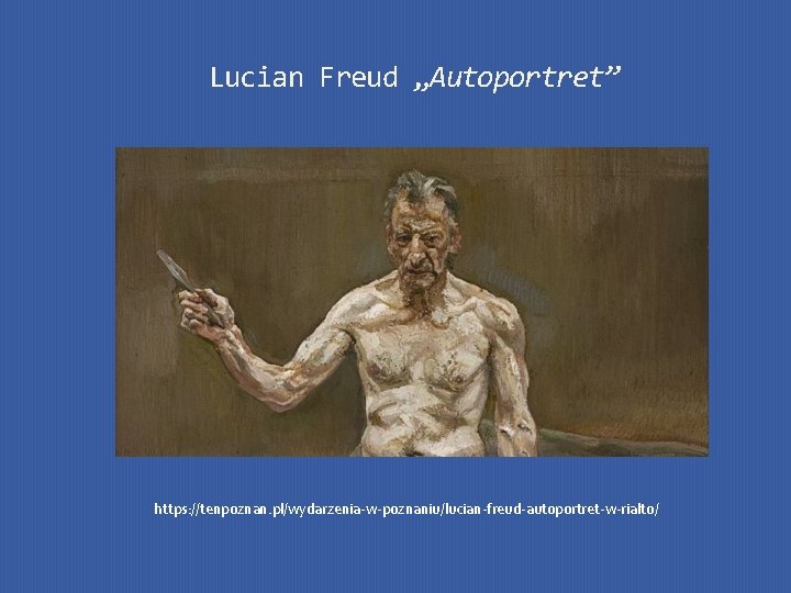 Lucian Freud „Autoportret” https: //tenpoznan. pl/wydarzenia-w-poznaniu/lucian-freud-autoportret-w-rialto/ 