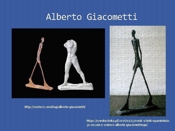 Alberto Giacometti http: //wsztuce. com/tag/alberto-giacometti/ https: //rynekisztuka. pl/2016/01/13/swiat-sztuki-upamietnia 50 -rocznice-smierci-alberto-giacomettiego/ 