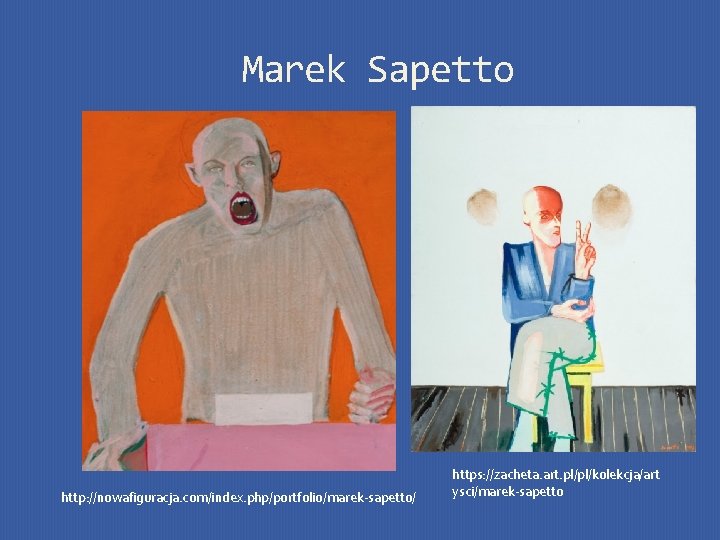 Marek Sapetto http: //nowafiguracja. com/index. php/portfolio/marek-sapetto/ https: //zacheta. art. pl/pl/kolekcja/art ysci/marek-sapetto 