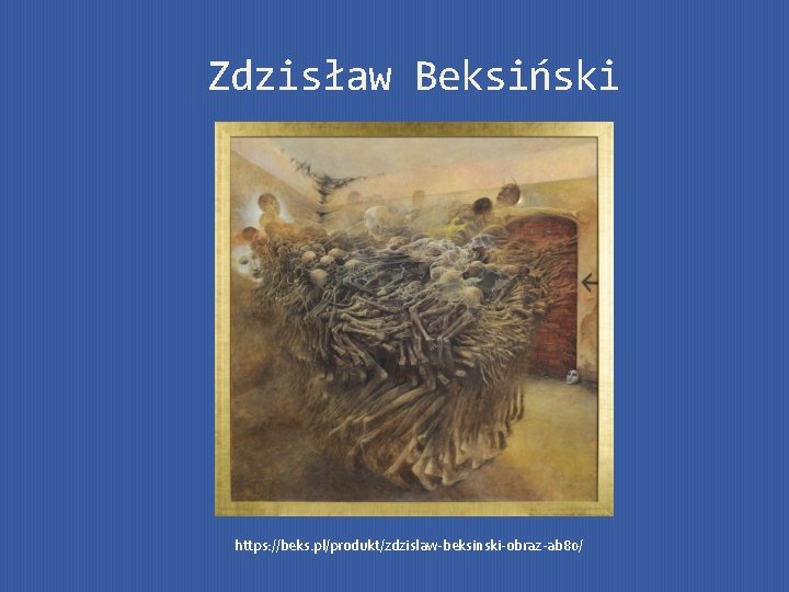 Zdzisław Beksiński https: //beks. pl/produkt/zdzislaw-beksinski-obraz-ab 80/ 