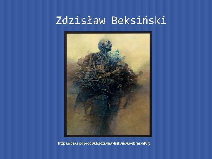 Zdzisław Beksiński https: //beks. pl/produkt/zdzislaw-beksinski-obraz-af 85/ 