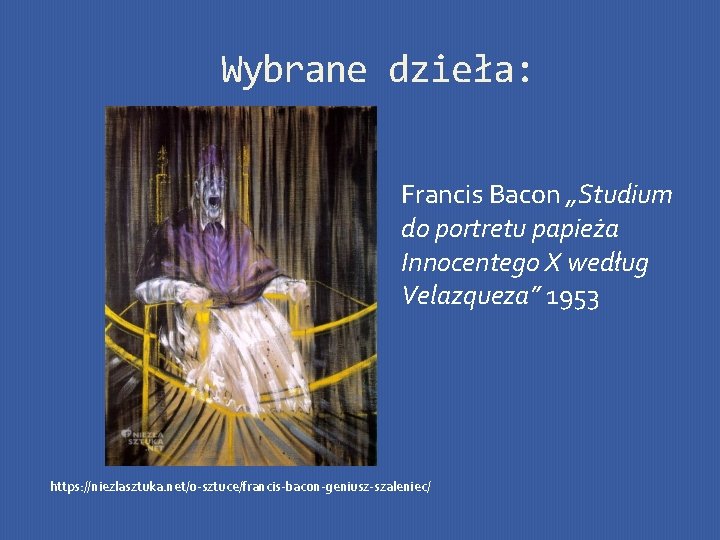 Wybrane dzieła: Francis Bacon „Studium do portretu papieża Innocentego X według Velazqueza” 1953 https: