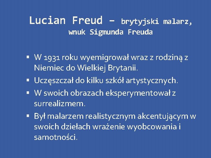 Lucian Freud – brytyjski malarz, wnuk Sigmunda Freuda W 1931 roku wyemigrował wraz z