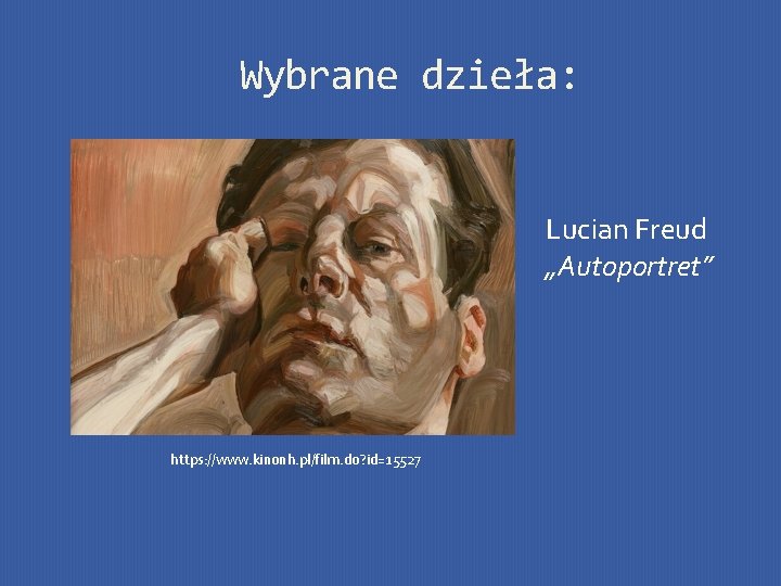 Wybrane dzieła: Lucian Freud „Autoportret” https: //www. kinonh. pl/film. do? id=15527 