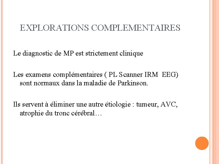 EXPLORATIONS COMPLEMENTAIRES Le diagnostic de MP est strictement clinique Les examens complémentaires ( PL