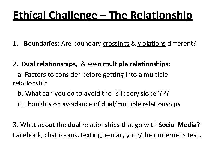 Ethical Challenge – The Relationship 1. Boundaries: Are boundary crossings & violations different? 2. Ethical Challenge – The Relationship 1. Boundaries: Are boundary crossings & violations different? 2.