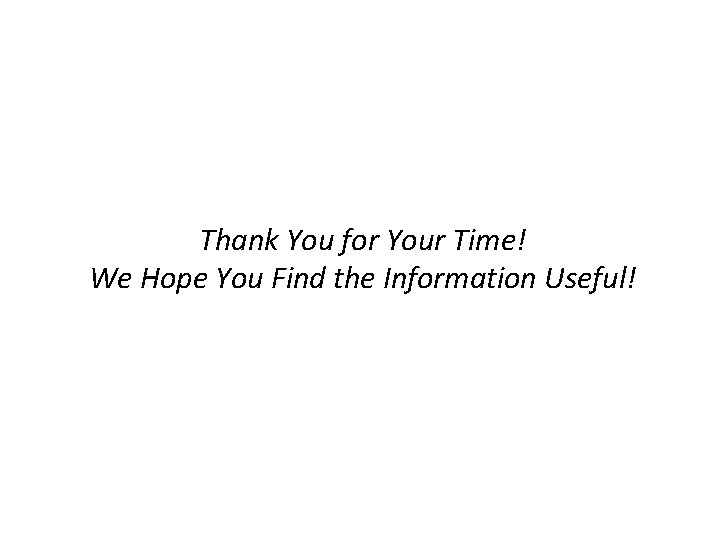 Thank You for Your Time! We Hope You Find the Information Useful! Thank You for Your Time! We Hope You Find the Information Useful!