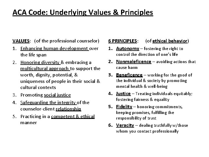 ACA Code: Underlying Values & Principles VALUES: (of the professional counselor) 1. Enhancing human ACA Code: Underlying Values & Principles VALUES: (of the professional counselor) 1. Enhancing human