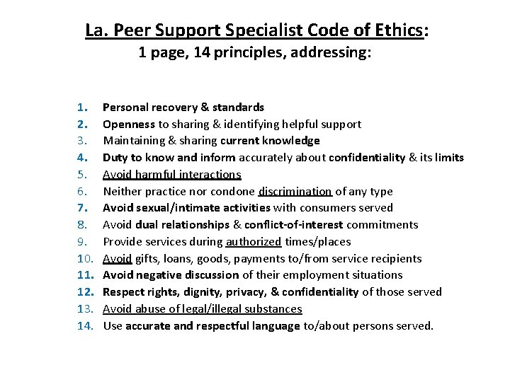 La. Peer Support Specialist Code of Ethics: 1 page, 14 principles, addressing: 1. 2. La. Peer Support Specialist Code of Ethics: 1 page, 14 principles, addressing: 1. 2.