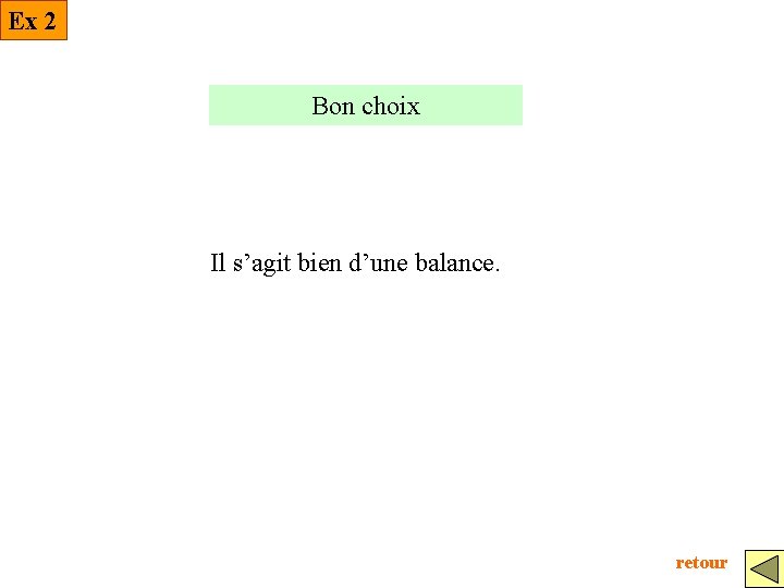 Ex 2 Bon choix Il s’agit bien d’une balance. retour 