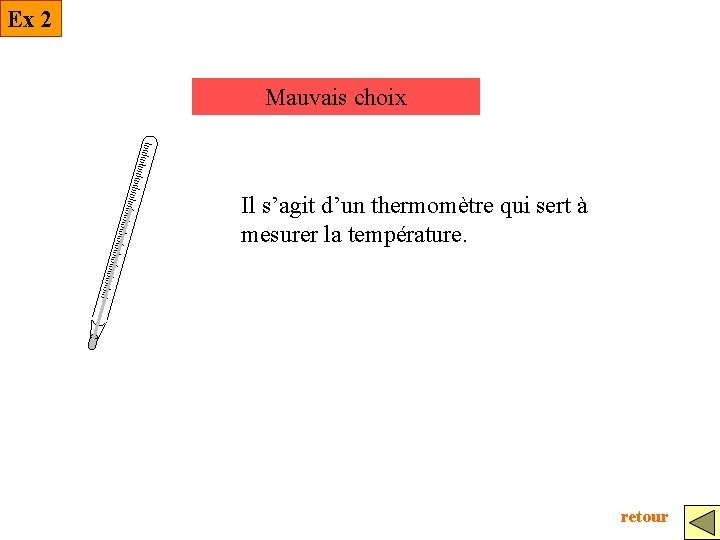 Ex 2 Mauvais choix Il s’agit d’un thermomètre qui sert à mesurer la température.