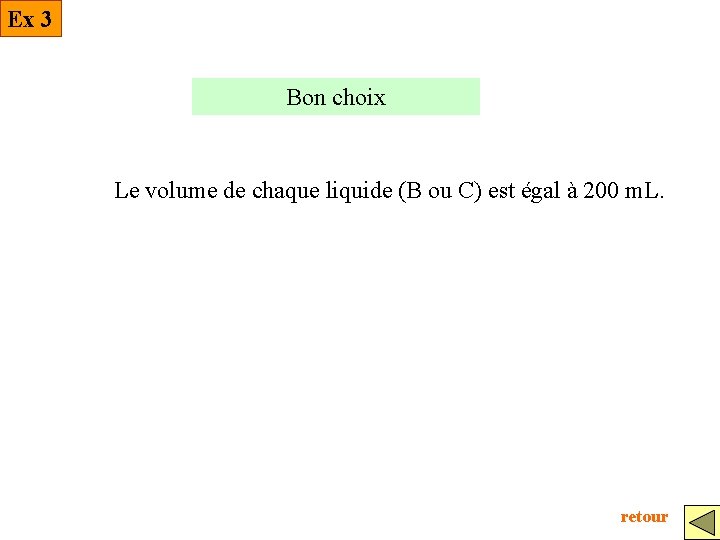 Ex 3 Bon choix Le volume de chaque liquide (B ou C) est égal