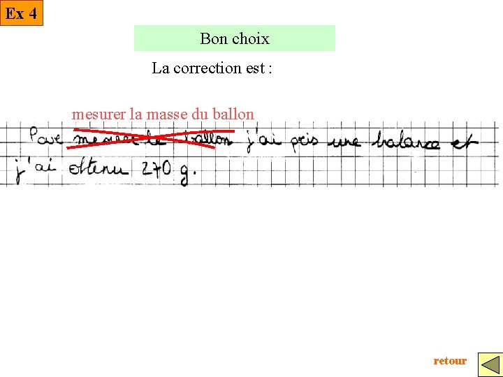 Ex 4 Bon choix La correction est : mesurer la masse du ballon retour