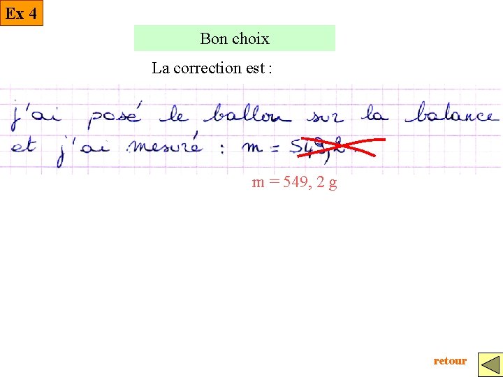 Ex 4 Bon choix La correction est : m = 549, 2 g retour