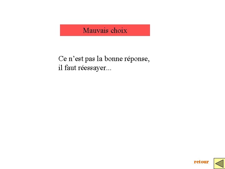 Mauvais choix Ce n’est pas la bonne réponse, il faut réessayer. . . retour