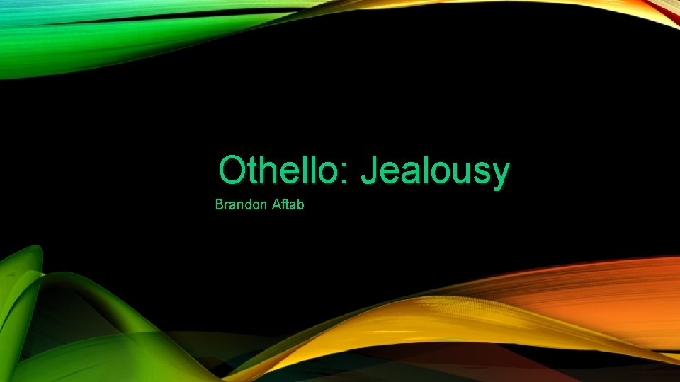 Othello: Jealousy Brandon Aftab 