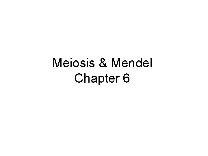 Meiosis & Mendel Chapter 6 