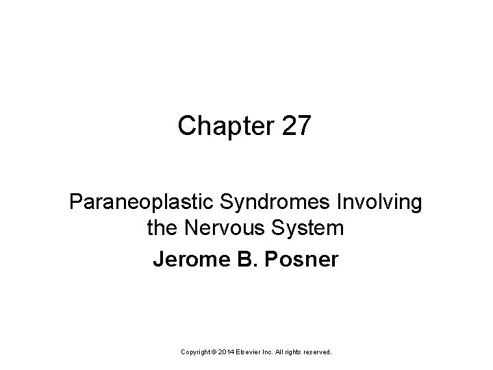 Chapter 27 Paraneoplastic Syndromes Involving the Nervous System Jerome B. Posner Copyright © 2014