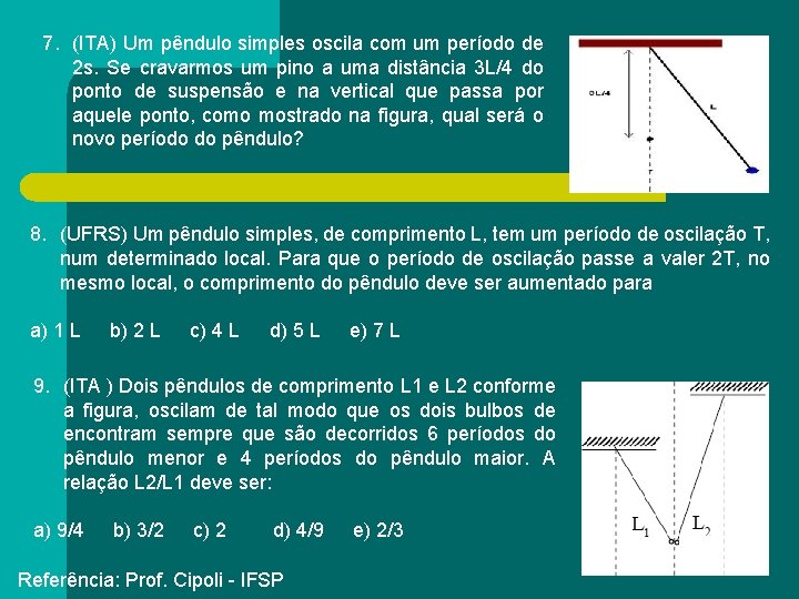 7. (ITA) Um pêndulo simples oscila com um período de 2 s. Se cravarmos