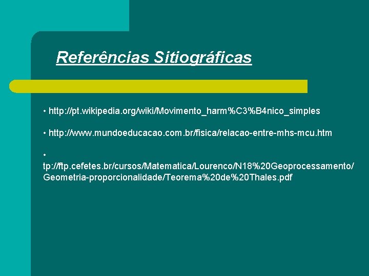 Referências Sitiográficas • http: //pt. wikipedia. org/wiki/Movimento_harm%C 3%B 4 nico_simples • http: //www. mundoeducacao.