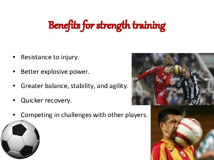 Benefits for strength training • Resistance to injury. • Better explosive power. • Greater