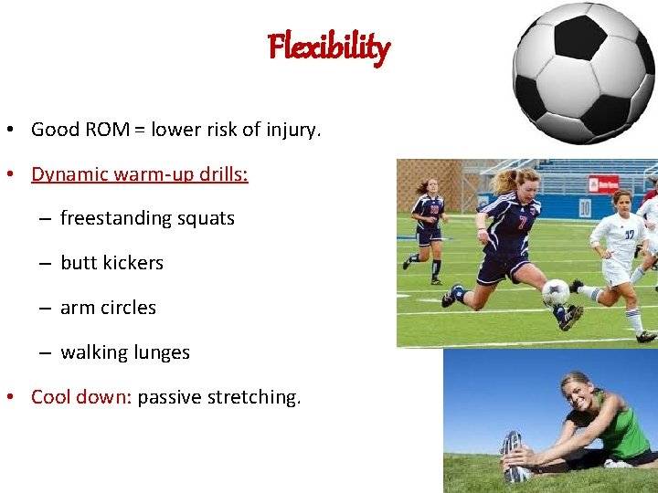 Flexibility • Good ROM = lower risk of injury. • Dynamic warm-up drills: –