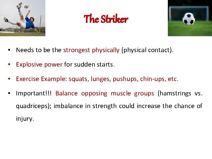 The Striker • Needs to be the strongest physically (physical contact). • Explosive power