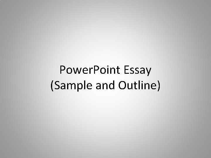 Power. Point Essay (Sample and Outline) 