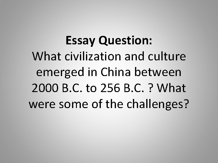 Essay Question: What civilization and culture emerged in China between 2000 B. C. to