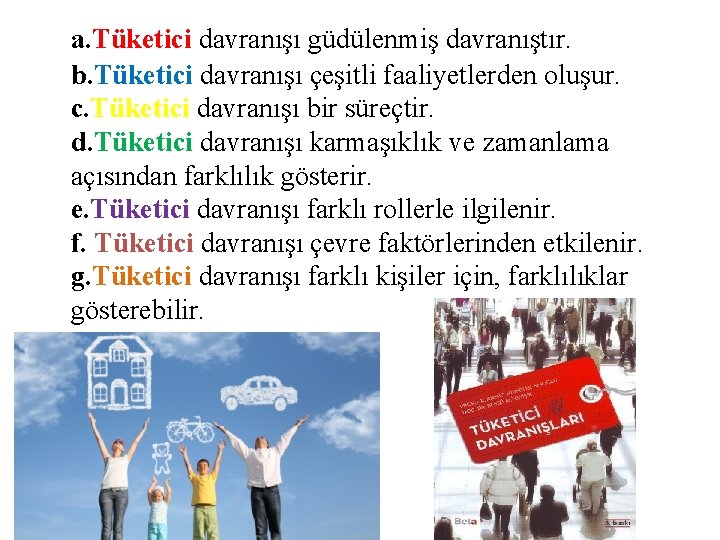 a. Tüketici davranışı güdülenmiş davranıştır. b. Tüketici davranışı çeşitli faaliyetlerden oluşur. c. Tüketici davranışı