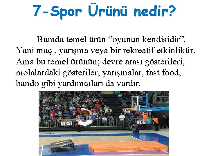 7 -Spor Ürünü nedir? Burada temel ürün “oyunun kendisidir”. Yani maç , yarışma veya