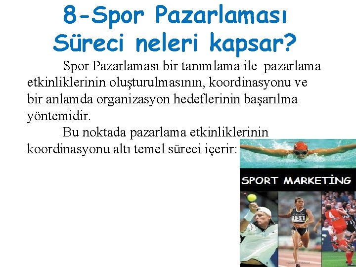 8 -Spor Pazarlaması Süreci neleri kapsar? Spor Pazarlaması bir tanımlama ile pazarlama etkinliklerinin oluşturulmasının,