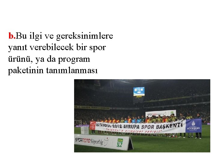 b. Bu ilgi ve gereksinimlere yanıt verebilecek bir spor ürünü, ya da program paketinin