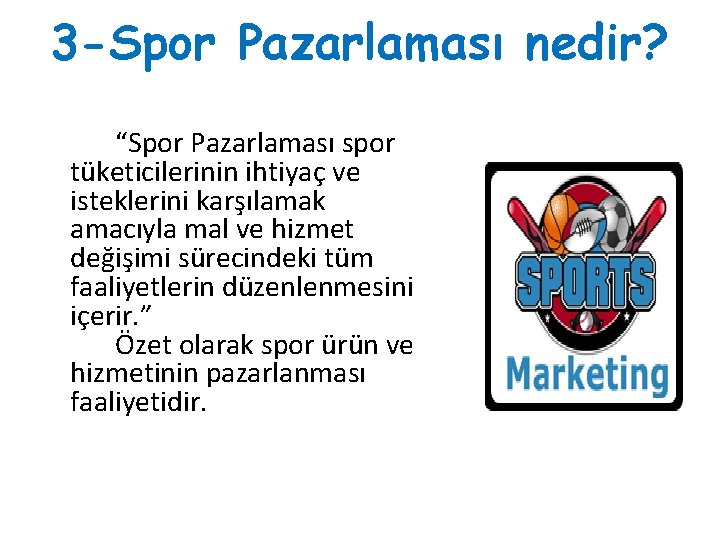 3 -Spor Pazarlaması nedir? “Spor Pazarlaması spor tüketicilerinin ihtiyaç ve isteklerini karşılamak amacıyla mal