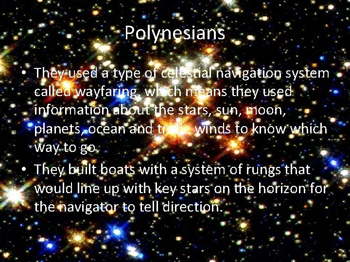 Polynesians • They used a type of celestial navigation system called wayfaring, which means