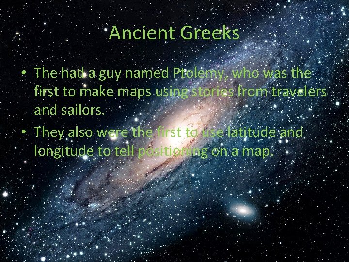 Ancient Greeks • The had a guy named Ptolemy, who was the first to