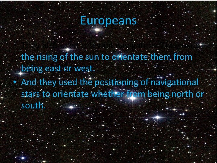 Europeans • They also used celestial navigation. They used the rising of the sun