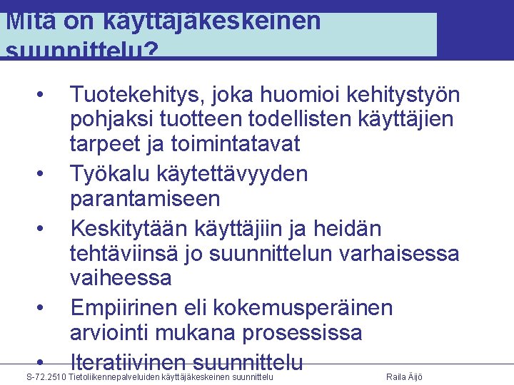 Mitä on käyttäjäkeskeinen suunnittelu? • • • Tuotekehitys, joka huomioi kehitystyön pohjaksi tuotteen todellisten