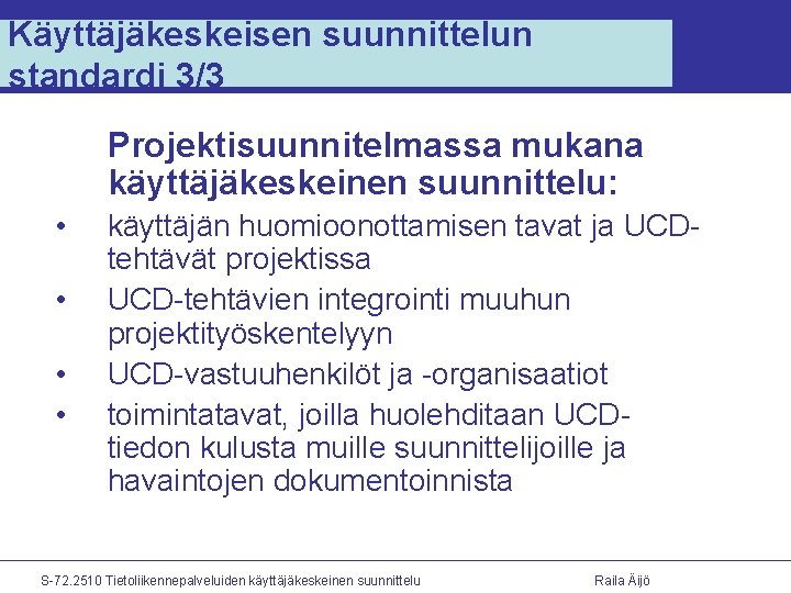 Käyttäjäkeskeisen suunnittelun standardi 3/3 Projektisuunnitelmassa mukana käyttäjäkeskeinen suunnittelu: • • käyttäjän huomioonottamisen tavat ja