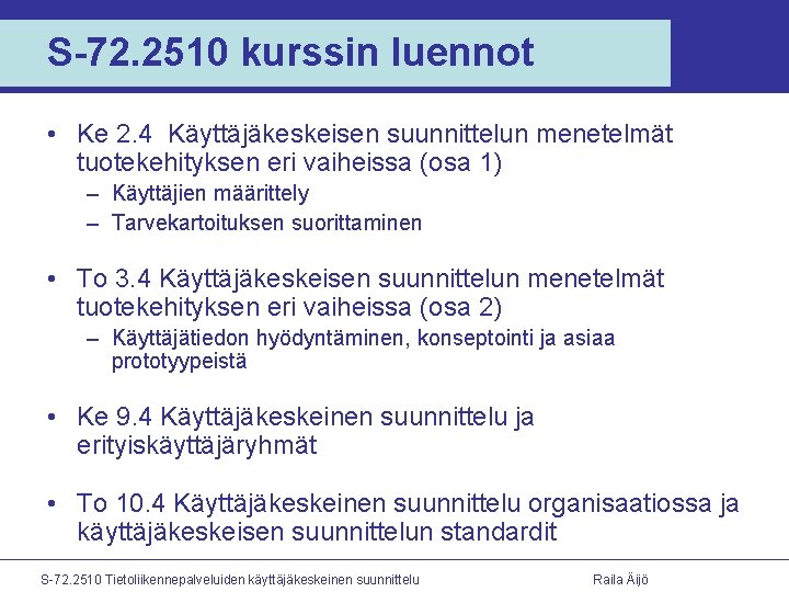 S-72. 2510 kurssin luennot • Ke 2. 4 Käyttäjäkeskeisen suunnittelun menetelmät tuotekehityksen eri vaiheissa S-72. 2510 kurssin luennot • Ke 2. 4 Käyttäjäkeskeisen suunnittelun menetelmät tuotekehityksen eri vaiheissa
