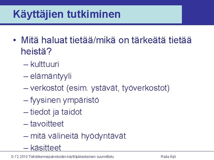 Käyttäjien tutkiminen • Mitä haluat tietää/mikä on tärkeätä tietää heistä? – kulttuuri – elämäntyyli