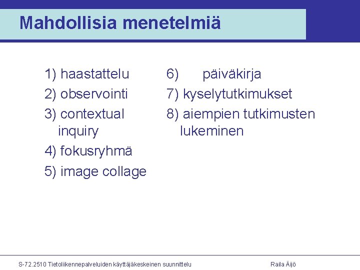 Mahdollisia menetelmiä 1) haastattelu 2) observointi 3) contextual inquiry 4) fokusryhmä 5) image collage