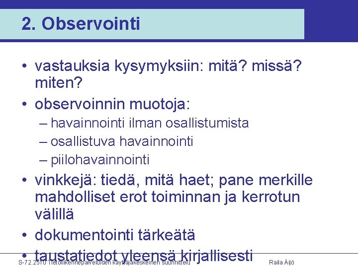 2. Observointi • vastauksia kysymyksiin: mitä? missä? miten? • observoinnin muotoja: – havainnointi ilman