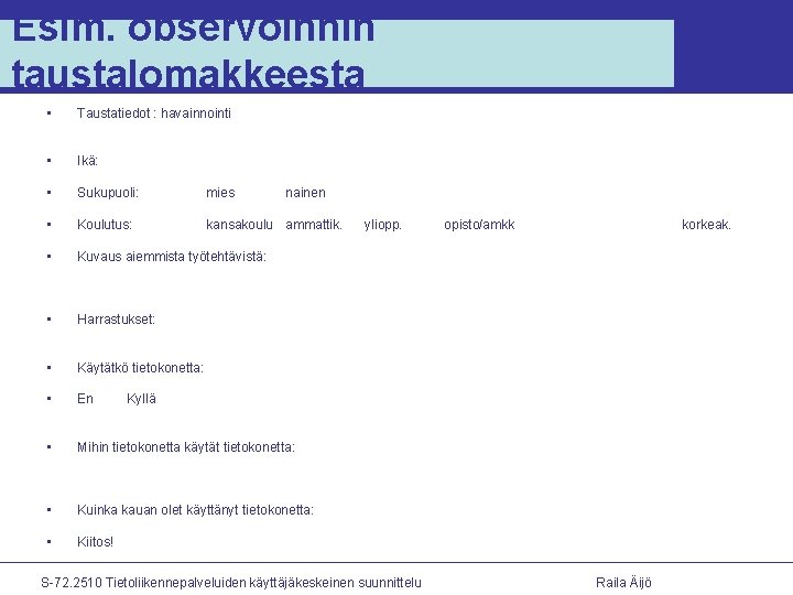 Esim. observoinnin taustalomakkeesta • Taustatiedot : havainnointi • Ikä: • Sukupuoli: mies • Koulutus: