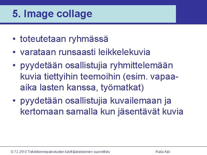 5. Image collage • toteutetaan ryhmässä • varataan runsaasti leikkelekuvia • pyydetään osallistujia ryhmittelemään