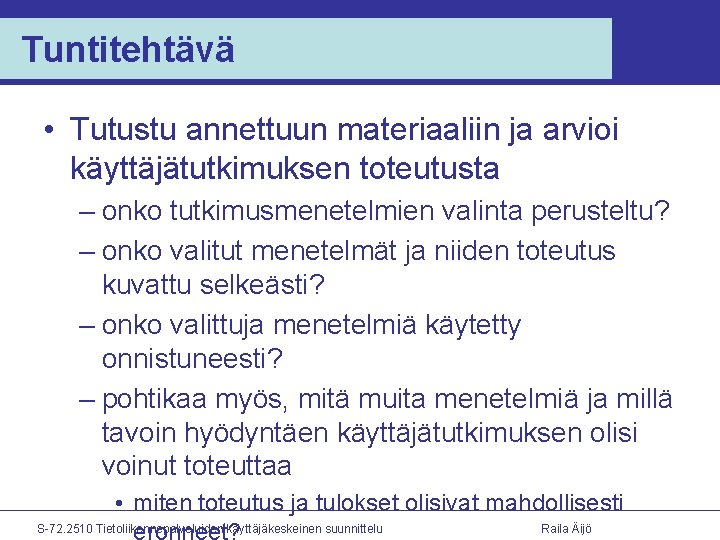 Tuntitehtävä • Tutustu annettuun materiaaliin ja arvioi käyttäjätutkimuksen toteutusta – onko tutkimusmenetelmien valinta perusteltu?