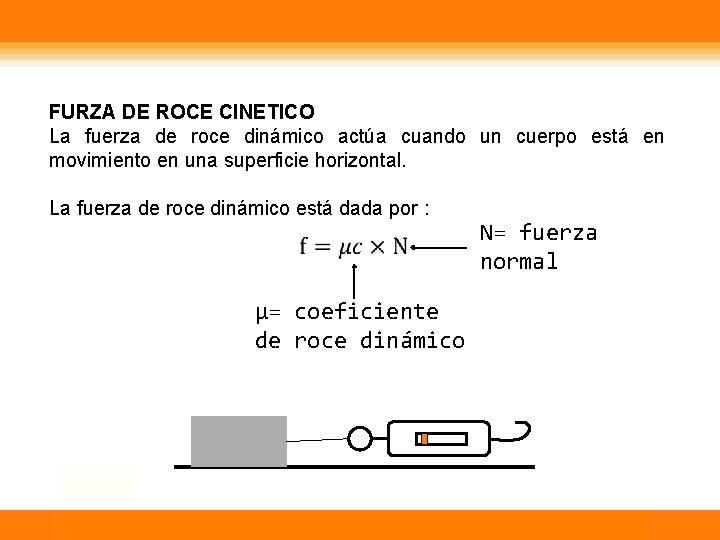 FURZA DE ROCE CINETICO La fuerza de roce dinámico actúa cuando un cuerpo está